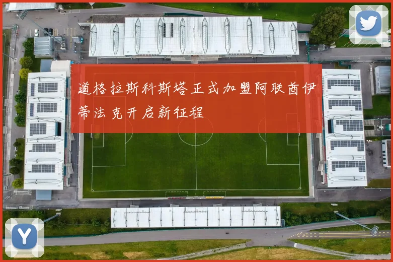 道格拉斯科斯塔正式加盟阿联酋伊蒂法克开启新征程