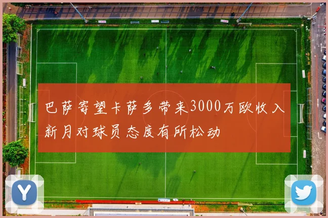 巴萨寄望卡萨多带来3000万欧收入新月对球员态度有所松动